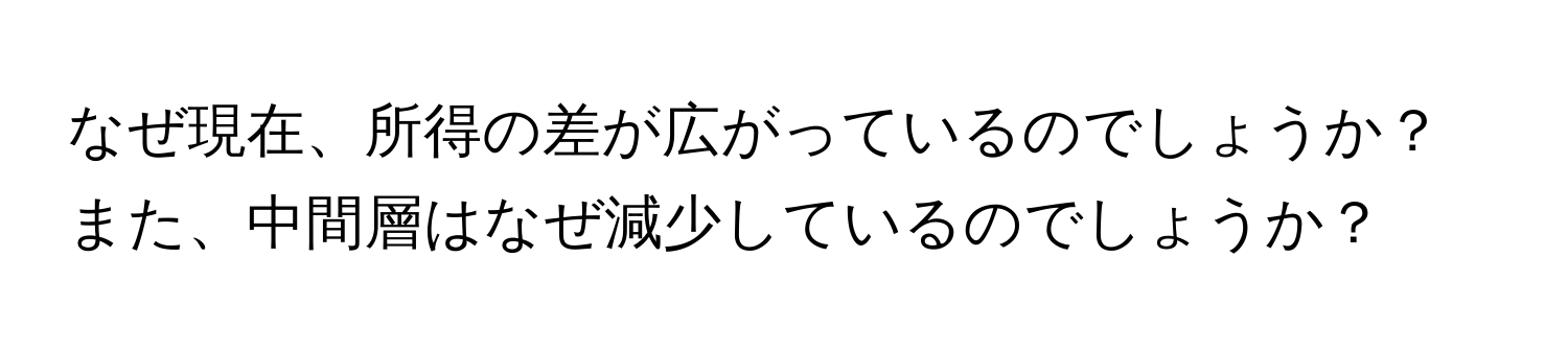 なぜ現在、所得の差が広がっているのでしょうか？また、中間層はなぜ減少しているのでしょうか？