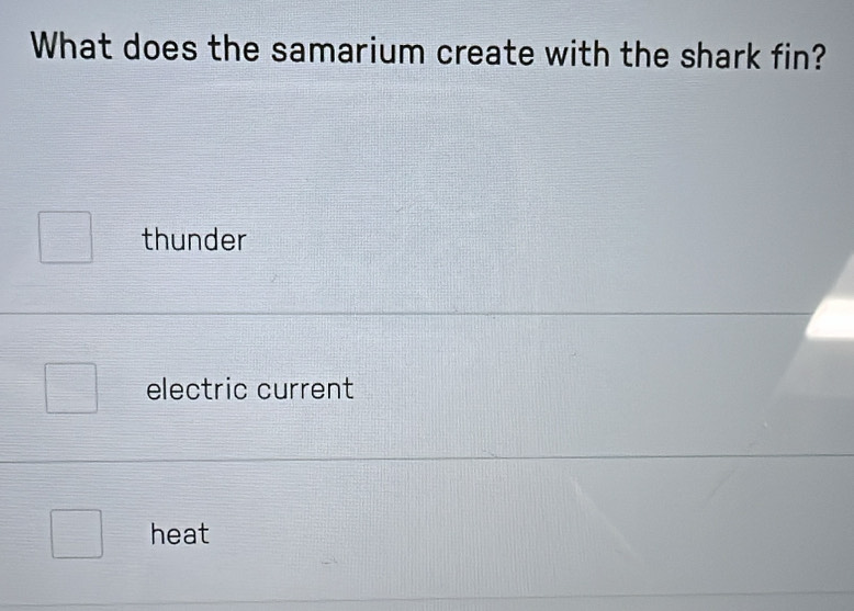 What does the samarium create with the shark fin?
thunder
electric current
heat