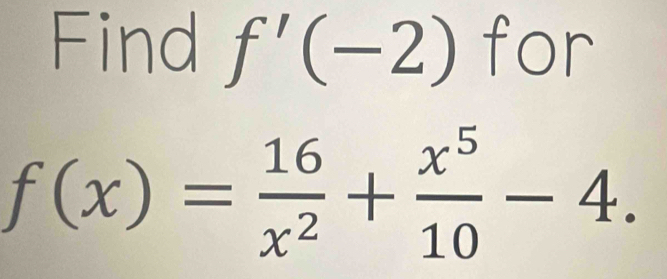 Find f'(-2) for
f(x)= 16/x^2 + x^5/10 -4.