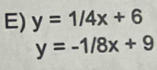 y=1/4x+6
y=-1/8x+9