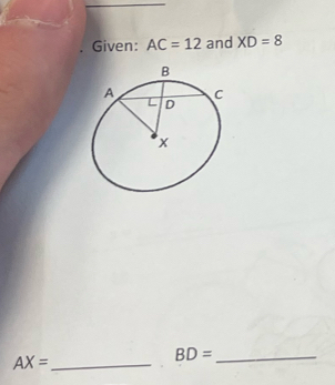 Given: AC=12 and XD=8
AX= _
BD= _