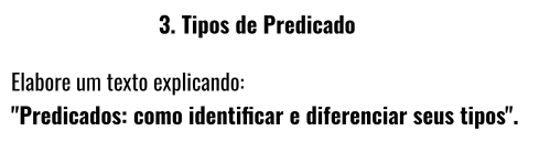 Tipos de Predicado 
Elabore um texto explicando: 
''Predicados: como identificar e diferenciar seus tipos'.