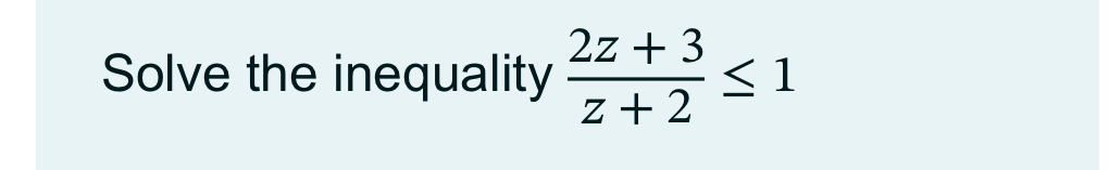 Solve the inequality (2z+3)/z+2 ≤ 1 [Math]