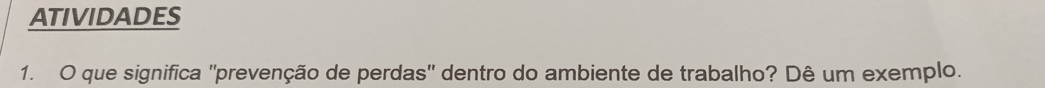 ATIVIDADES 
1. O que significa "prevenção de perdas" dentro do ambiente de trabalho? Dê um exemplo.