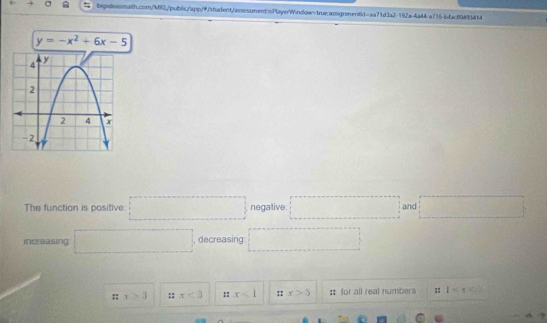 y=-x^2+6x-5
The function is positive: □ negative: □ and □ 
increasing □ , decreasing: □
:: x>3 :: x<3</tex> :: x<1</tex> :: x>5 : : for all real numbers :: 1