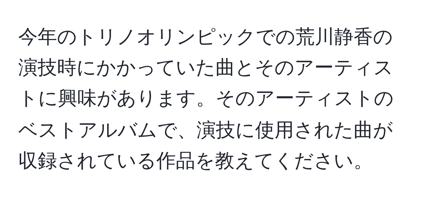 今年のトリノオリンピックでの荒川静香の演技時にかかっていた曲とそのアーティストに興味があります。そのアーティストのベストアルバムで、演技に使用された曲が収録されている作品を教えてください。