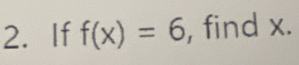 If f(x)=6 , find x.