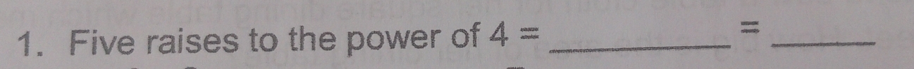 Five raises to the power of 4= _ 
= 
_