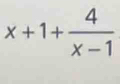 x+1+ 4/x-1 