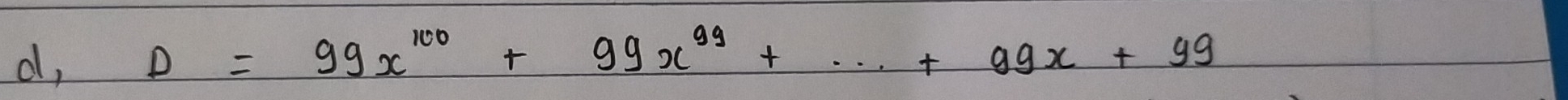 d, D=99x^(100)+99x^(99)+·s +99x+99