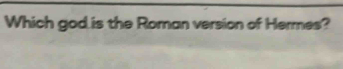 Which god is the Roman version of Hermes?