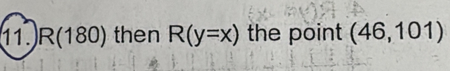 R(180) then R(y=x) the point (46,101)