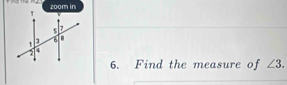 Find the m∠ 3
zoom in 
6. Find the measure of ∠ 3.