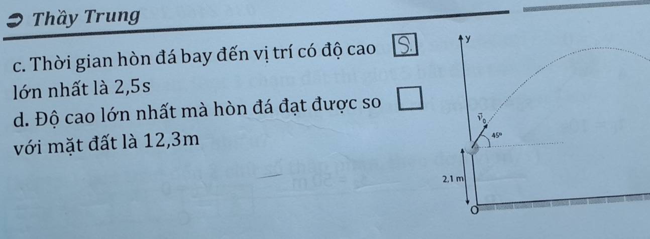 Thầy Trung
c. Thời gian hòn đá bay đến vị trí có độ cao
lớn nhất là 2,5s
d. Độ cao lớn nhất mà hòn đá đạt được so □
với mặt đất là 12,3m
