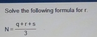 Solve the following formula for r.
N= (q+r+s)/3 