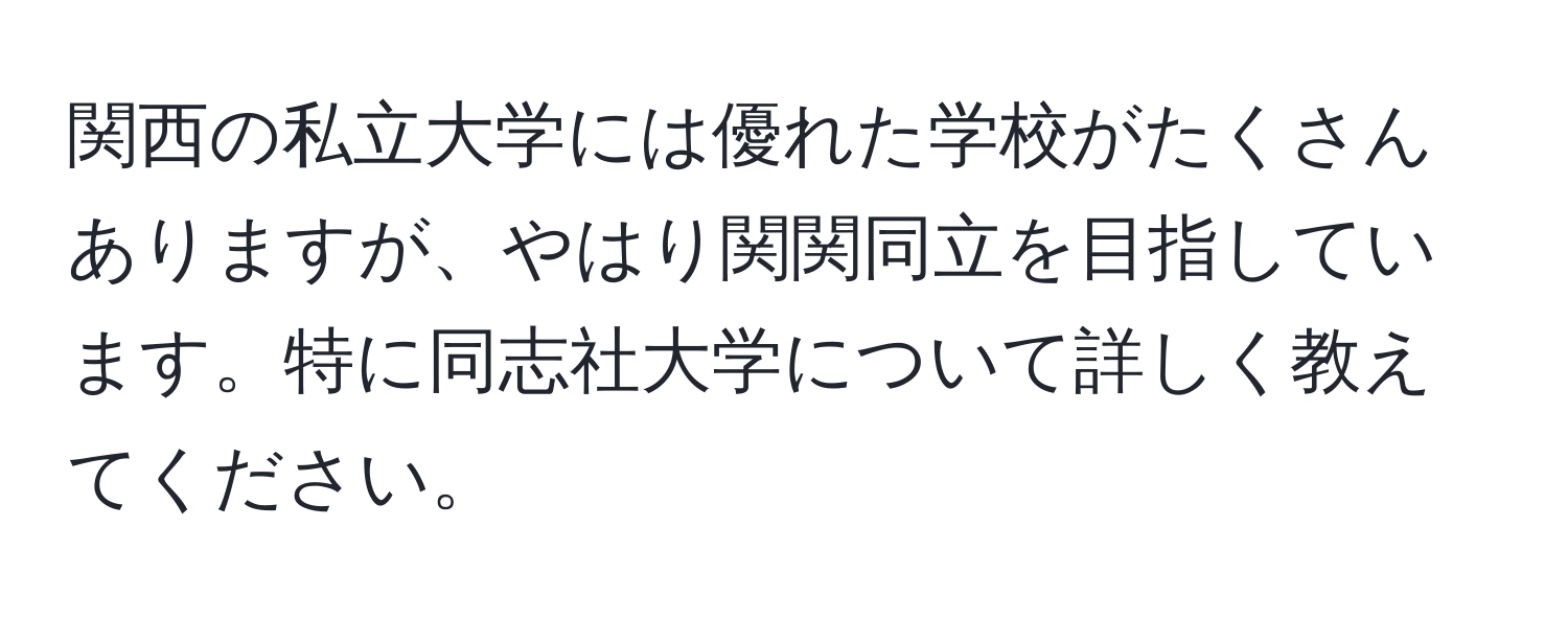 関西の私立大学には優れた学校がたくさんありますが、やはり関関同立を目指しています。特に同志社大学について詳しく教えてください。