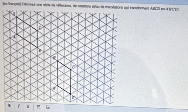 (en français) Décrivez une série de réflexions, de rolations etiou de translations qui transforment ABCD en ABC D'
E