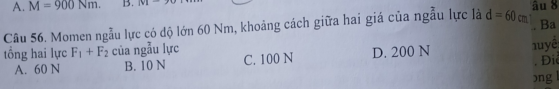 A. M=900Nm. B. |VI âu 8
Câu 56. Momen ngẫu lực có độ lớn 60 Nm, khoảng cách giữa hai giá của ngẫu lực là d=60 cm.
Ba
tổng hai lực F_1+F_2 của ngẫu lực D. 200 N
huyề
A. 60 N B. 10 N C. 100 N. Điể
bng l