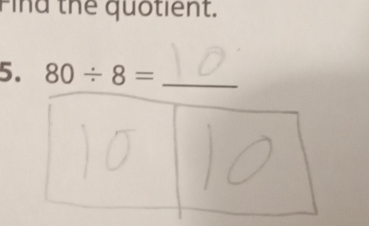 Find the quotient. 
5. 80/ 8= _