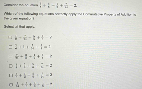 Solved: Consider the equation 3/8 + 5/6 + 1/2 + 7/24 =2. Which of the ...