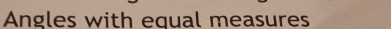 Angles with egual measures