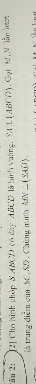 Tâu 2: : [2] Cho hình chóp S. ABCD có đáy ABCD là hình vuông, SA⊥ (ABCD). Gọi M, N lần lượt 
là trung điểm của SC, SD. Chứng minh MN⊥ (SAD).