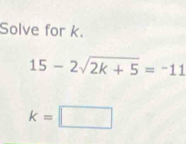 Solve for k.
15-2sqrt(2k+5)=-11
k=□