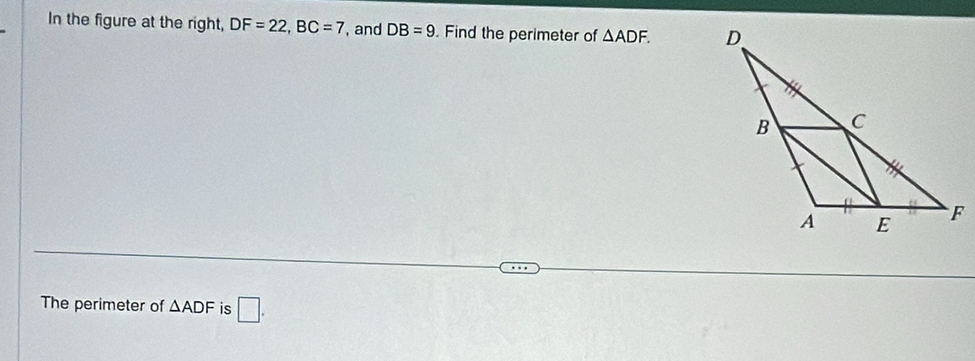 In the figure at the right, DF=22, BC=7 , and DB=9. Find the perimeter of △ ADF. 
The perimeter of △ ADF is □ .