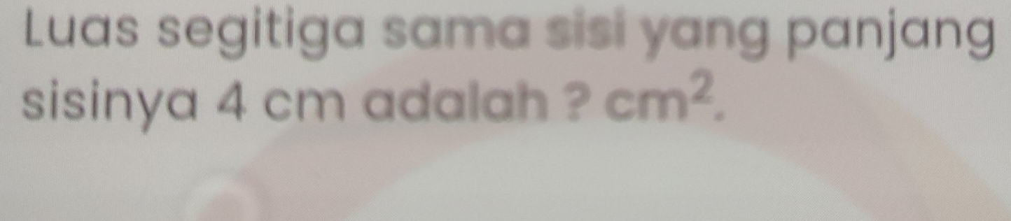 Luas segitiga sama sisi yang panjang 
sisinya 4 cm adalah ? cm^2.