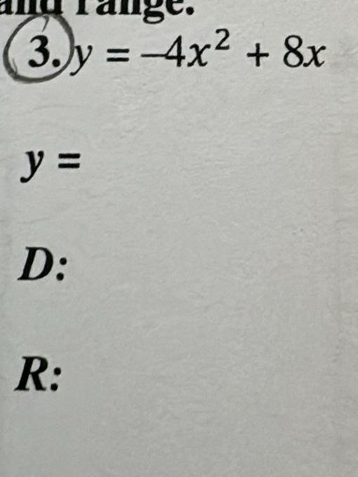 and ränge. 
3. y=-4x^2+8x
y=
D: 
R: