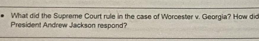 What did the Supreme Court rule in the case of Worcester v. Georgia? How did 
President Andrew Jackson respond?