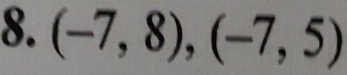 (-7,8), (-7,5)