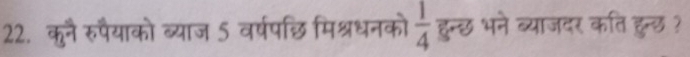 कुनैरुपैयाको बव्याज 5 वर्षपछि मिश्रधनको  1/4  हुन्छ भने ब्याजदर कति हुन्छ ?