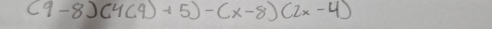 (9-8)(4(9)+5)-(x-8)(2x-4)