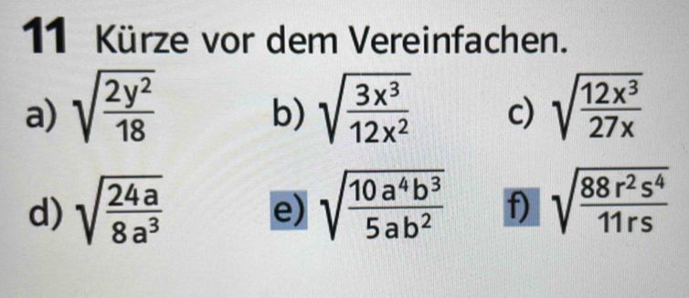 Kürze vor dem Vereinfachen. 
a) sqrt(frac 2y^2)18 sqrt(frac 3x^3)12x^2 c) sqrt(frac 12x^3)27x
b) 
d) sqrt(frac 24a)8a^3 sqrt(frac 10a^4b^3)5ab^2 f) sqrt(frac 88r^2s^4)11rs
e)