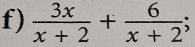  3x/x+2 + 6/x+2 ;