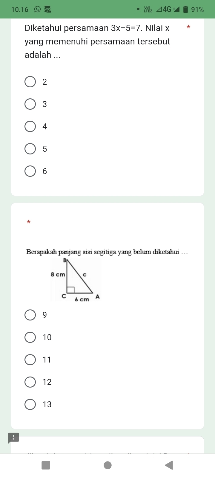 10.16 ∠ 4G 91%
Diketahui persamaan 3x-5=7. Nilai x
yang memenuhi persamaan tersebut
adalah ...
2
3
4
5
6
*
9
10
11
12
13!