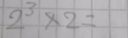 2^3* 2=