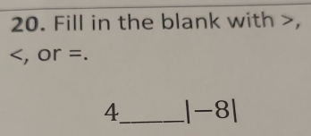 Fill in the blank with ,
, or =. 
4_ |-8|