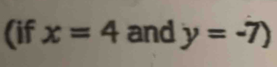 (if x=4 and y=-7)