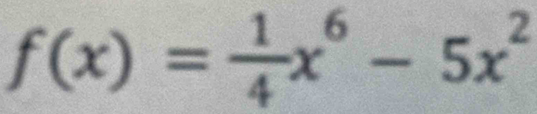 f(x)= 1/4 x^6-5x^2