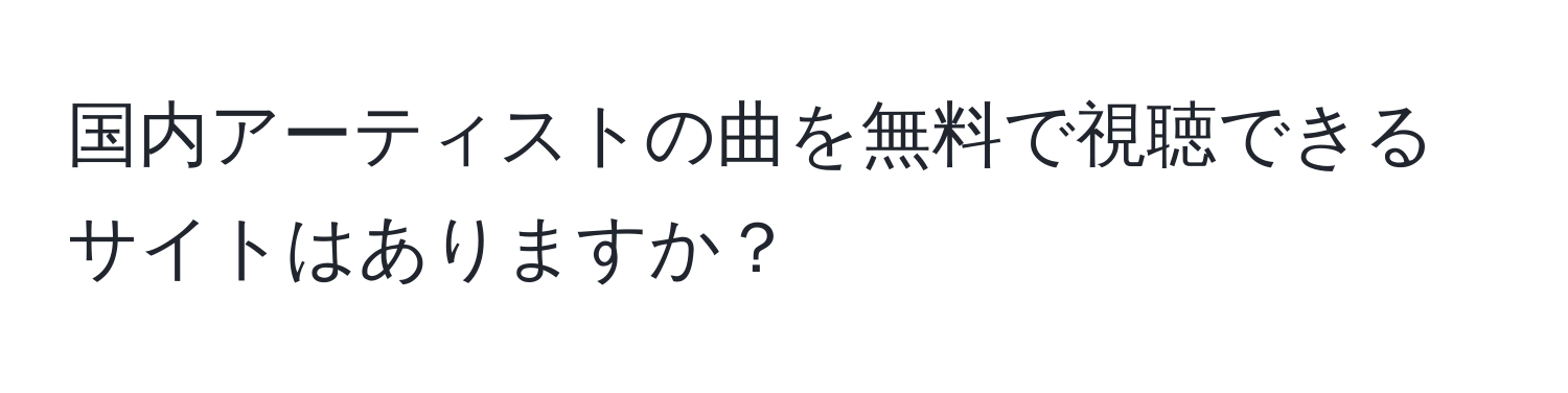 国内アーティストの曲を無料で視聴できるサイトはありますか？