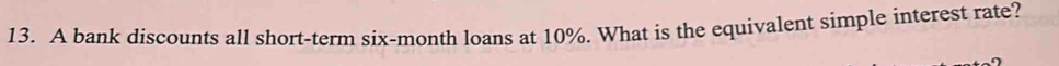 A bank discounts all short-term six-month loans at 10%. What is the equivalent simple interest rate?