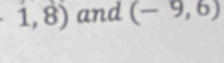 1,8) and (-9,6)