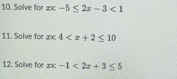 Solve for xx : -5≤ 2x-3<1</tex> 
11. Solve for xx : 4
12. Solve for n) :-1<2x+3≤ 5