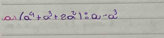 (a^4+a^3+2a^2):a-a^3