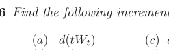 Find the following increment 
(a) d(tW_t) (c)