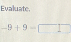 Evaluate.
-9+9=□