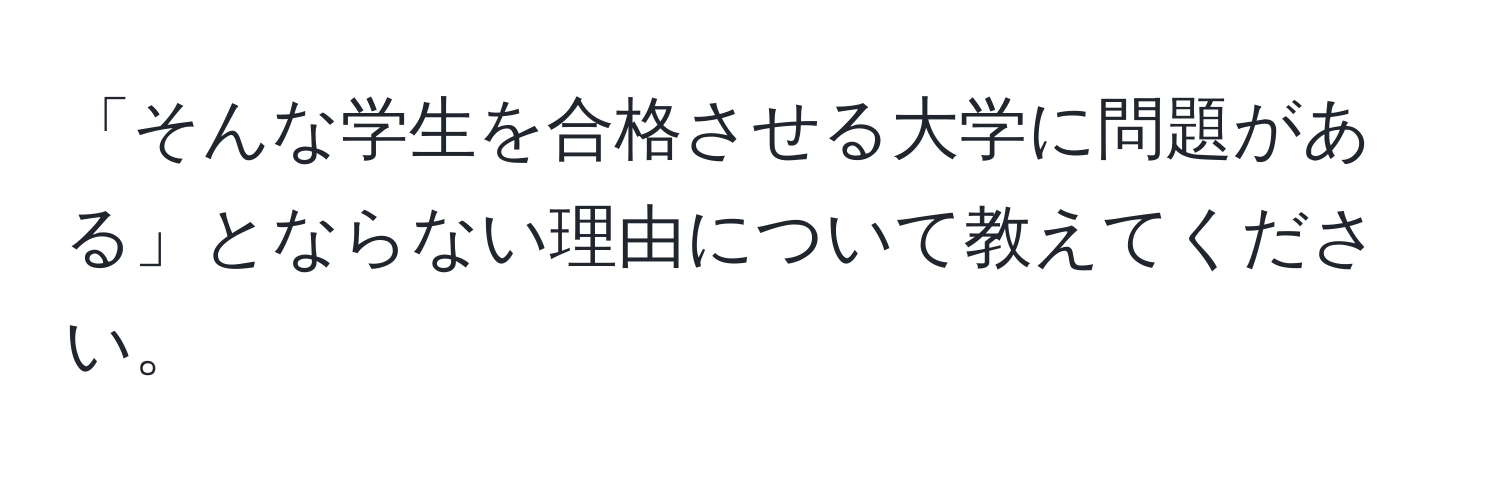 「そんな学生を合格させる大学に問題がある」とならない理由について教えてください。