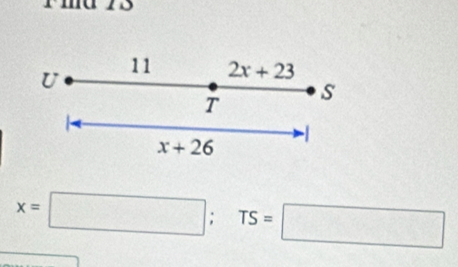 Pma 73 
U 
11 2x+23
T 
S
x+26
x=□; TS=□